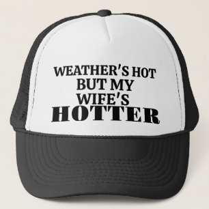 Weather's Hot But My Wife's Hotter Trucker Hat