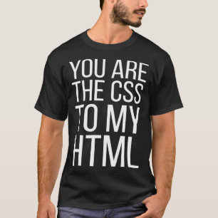 Web Designer   You Are The CSS To My HTML T-Shirt