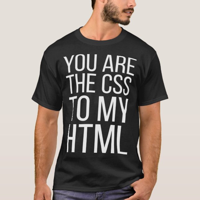 Web Designer   You Are The CSS To My HTML T-Shirt (Front)