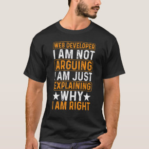 Web Developer I Am Not Arguing Just Explaining Job T-Shirt