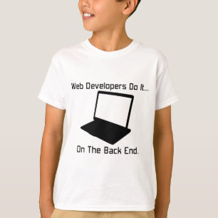 Web Developers do it... on the Back End. T-Shirt
