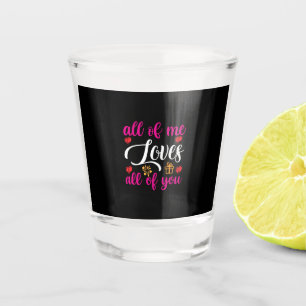 Wedding All Of Me Loves All Of You Shot Glass