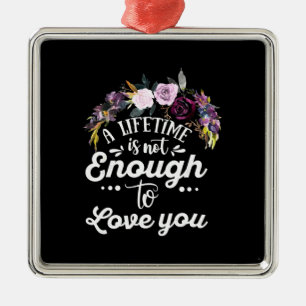 Wedding Gifts A Lifetime Is Not Enough To Love You Metal Ornament