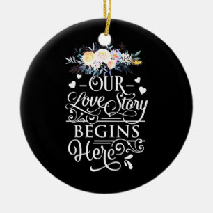 Wedding Gifts Our Love Story Begins Here Ceramic Ornament