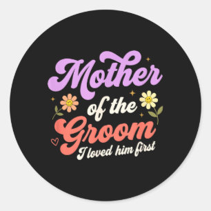 Wedding Mother of The Groom I Loved Him First Classic Round Sticker