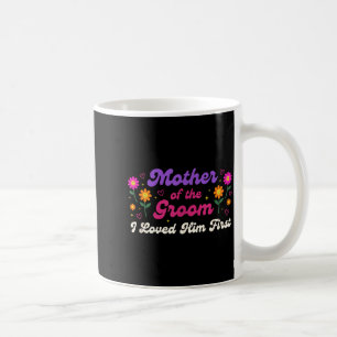 Wedding Mother of The Groom I Loved Him First Coffee Mug