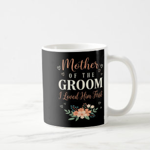 Wedding Mother of The Groom I Loved Him First Coffee Mug