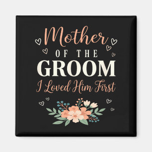 Wedding Mother of The Groom I Loved Him First Magnet