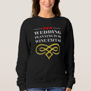 Wedding Planning Is Wine Excuse Drinking Wedding P Sweatshirt