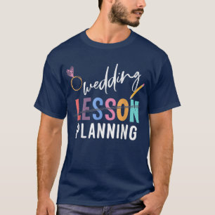 Wedding Planning Not Lesson Funny Engaged Teacher T-Shirt