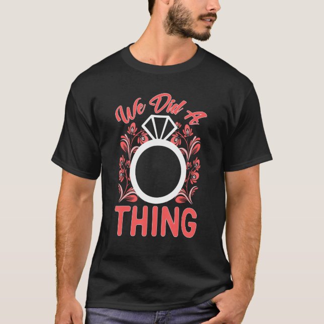 Wedding We Did A Thing T-Shirt (Front)