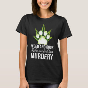 Weed and dog make me feel less murdery funny smoke T-Shirt