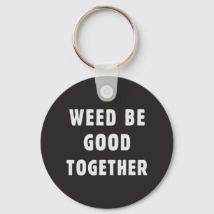Weed be good together key ring