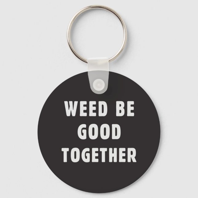 Weed be good together key ring (Front)