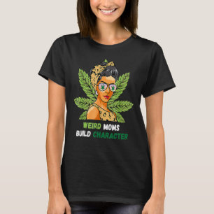 Weed Mum Weird Moms Build Character Mother's Day T-Shirt
