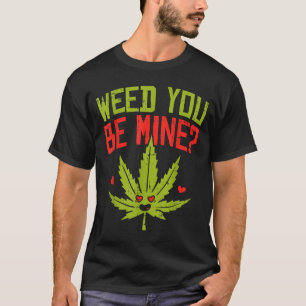 Weed You Be Mine Shirt Cute Valentines Day Weed