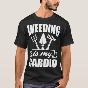 Weeding Is My Cardio Funny Garden Gardener Landsca T-Shirt