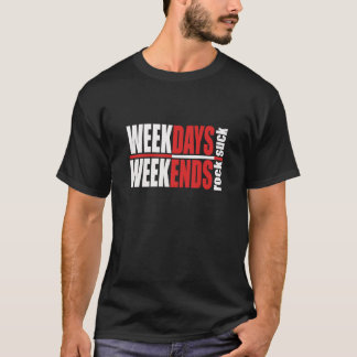 Weekdays Suck Weekends Rock T-Shirt