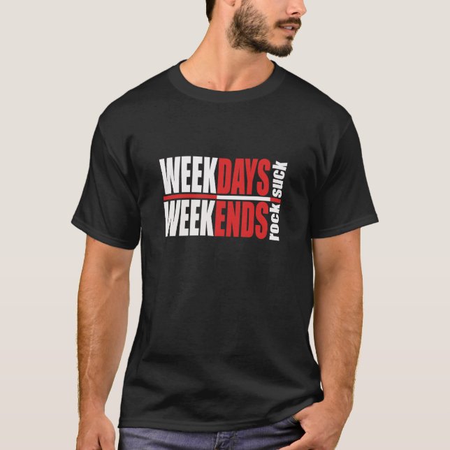 Weekdays Suck Weekends Rock T-Shirt (Front)