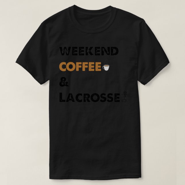 Weekend Coffee amp Lacrosse Funny Gift For Lacross T-Shirt (Design Front)