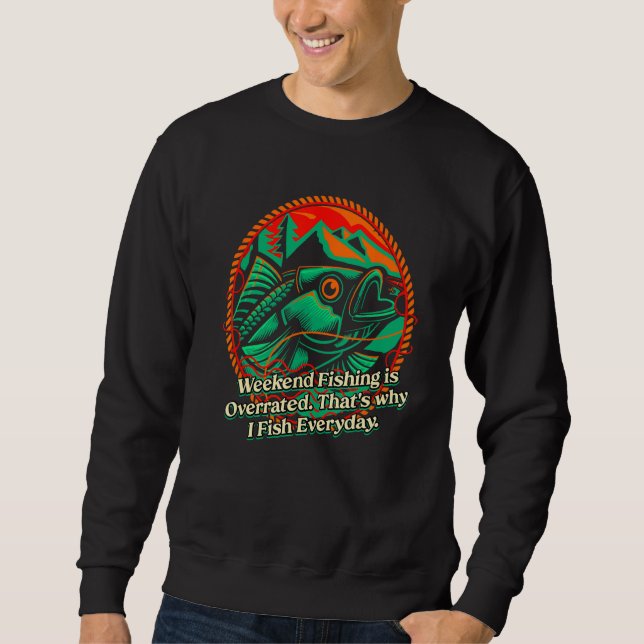 Weekend Fishing is Overrated Lifestyle Lakes Habit Sweatshirt (Front)