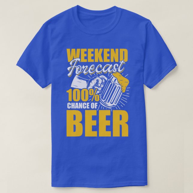 Weekend Forecast 100 Chance Of Beer T-Shirt (Design Front)