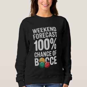 Weekend Forecast 100 Chance Of Bocce Ball Funny B Sweatshirt