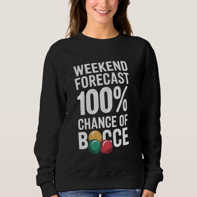 Weekend Forecast 100  Chance Of Bocce Ball Funny B Sweatshirt (Front)