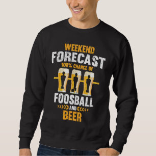 Weekend Forecast 100 Chance of Foosball and Beer Sweatshirt