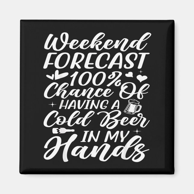 Weekend Forecast 100 Chance of Having a Cold Beer Magnet (Front)