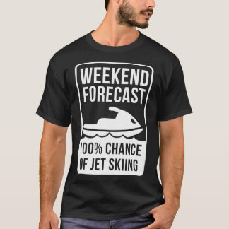 Weekend Forecast 100  Chance Of Jet Skiing Jet Ski T-Shirt