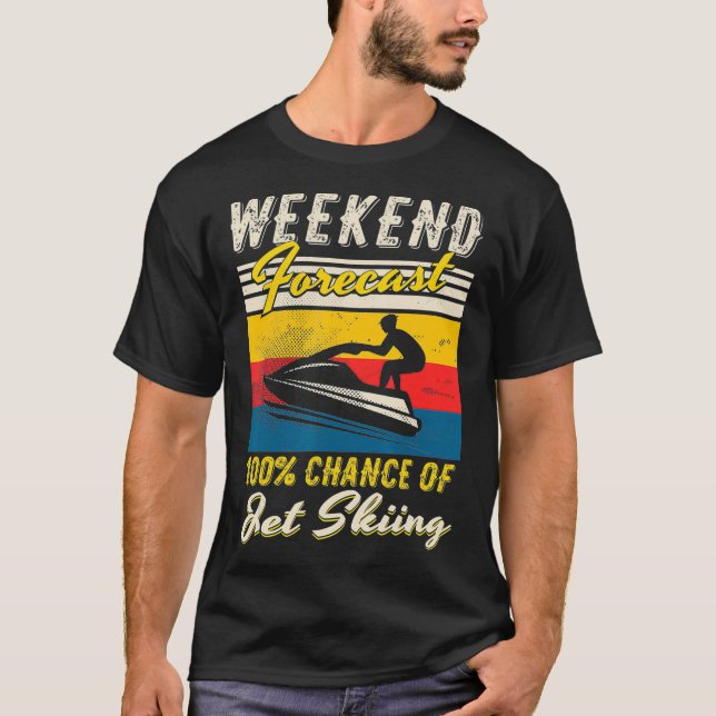 Weekend Forecast 100 Chance of Jet Skiing  Water S T-Shirt (Front)