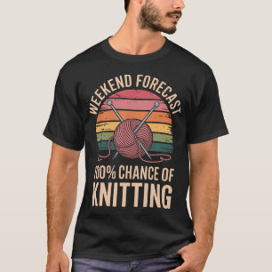 Weekend Forecast 100 Chance Of Knitting Funny Knit T-Shirt