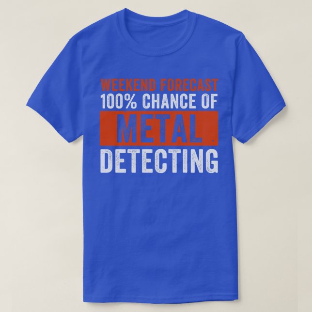 Weekend Forecast 100 Chance of Metal Detecting Fun T-Shirt (Design Front)