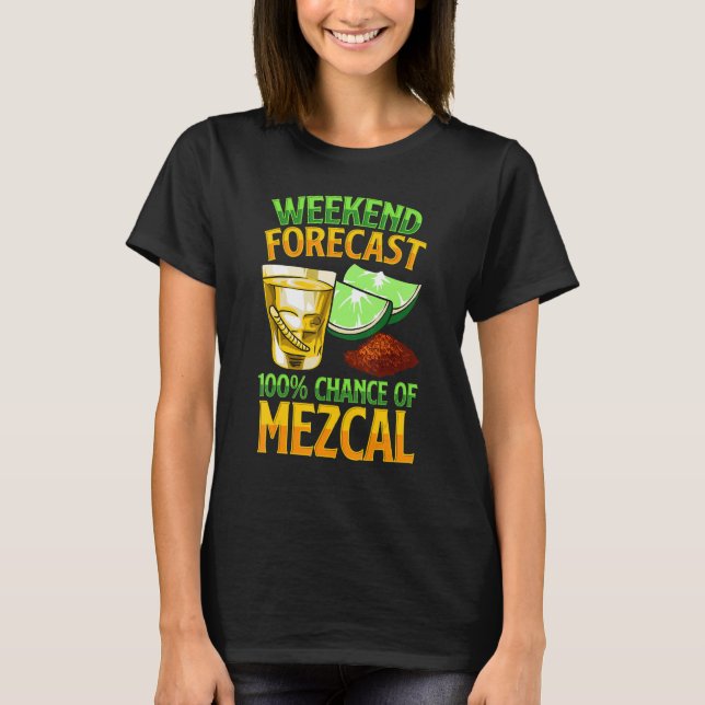 Weekend Forecast 100 Chance Of Mezcal Drink Mescal T-Shirt (Front)