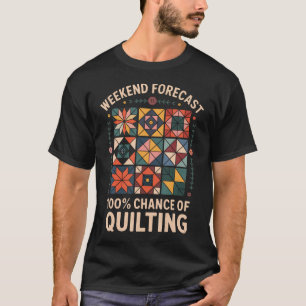 Weekend Forecast 100 Chance Of Quilting Funny Quil T-Shirt