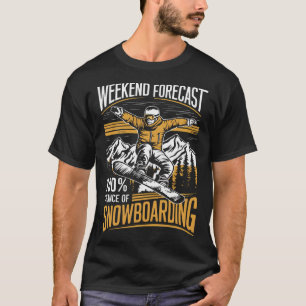 Weekend Forecast 100% Chance Of Snowboarding - Sno T-Shirt