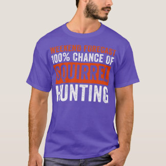 Weekend Forecast 100 Chance of Squirrel Hunting Fu T-Shirt