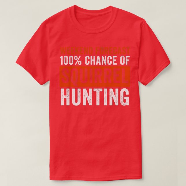 Weekend Forecast 100 Chance of Squirrel Hunting Fu T-Shirt (Design Front)