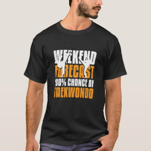 Weekend forecast 100 chance of Taekwondo T-Shirt