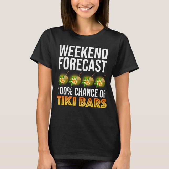 Weekend Forecast - 100% Chance of Tiki Bars T-Shirt (Front)
