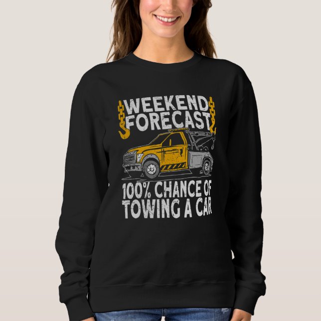 Weekend Forecast 100 Chance of towing tow truck dr Sweatshirt (Front)
