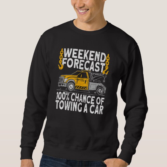 Weekend Forecast 100 Chance of towing tow truck dr Sweatshirt (Front)
