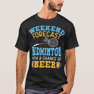 Weekend Forecast Badminton And Beer Birdie Shuttle T-Shirt
