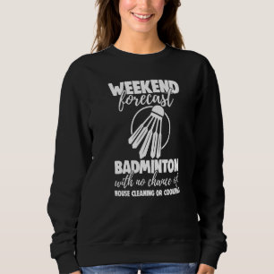 Weekend Forecast Badminton With No Chance Funny Wo Sweatshirt