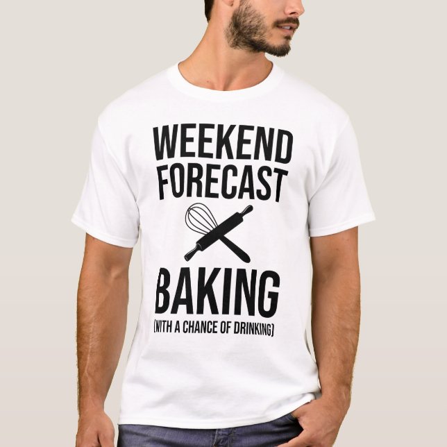Weekend Forecast Baking With A Chance Of Drinking T-Shirt (Front)