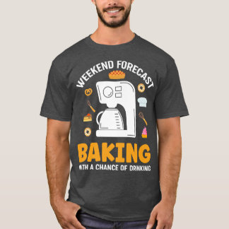 Weekend Forecast Baking With a Chance of Drinking  T-Shirt