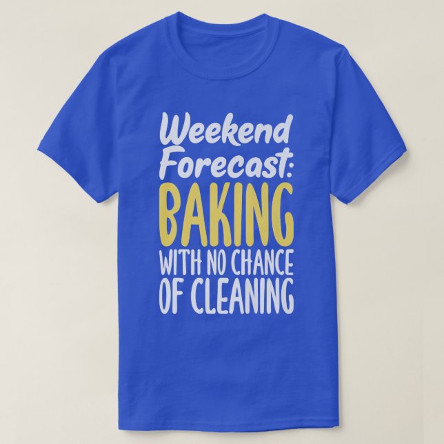 Weekend Forecast Baking with no Chance of Cleaning T-Shirt (Design Front)
