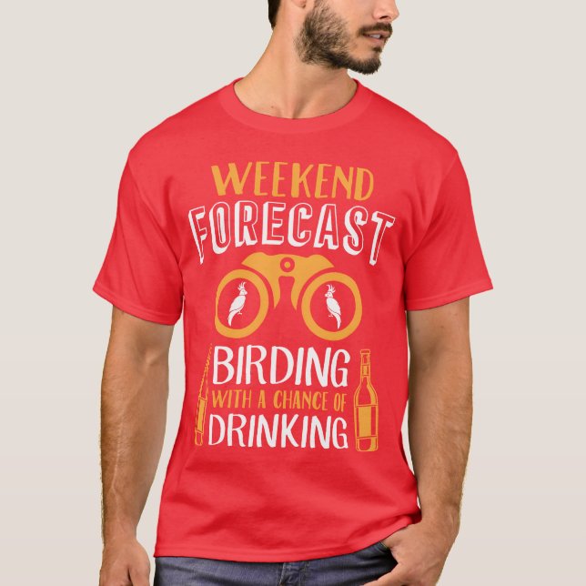 Weekend Forecast Bird Lover Drinks Lover Birding g T-Shirt (Front)