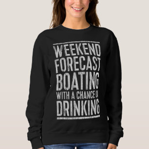 Weekend Forecast Boating With A Chance Of Drinking Sweatshirt